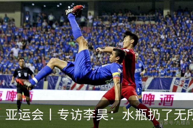 亚运会丨专访李昊：水瓶扔了无所谓，反正他们也踢不进